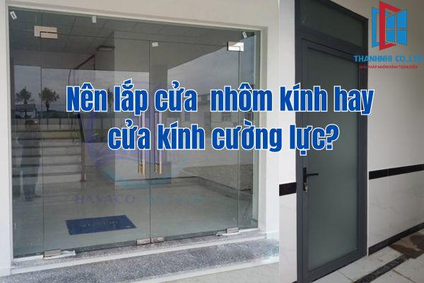 Nên lắp đặt cửa nhôm kính hay cửa kính cường lực cho công trình